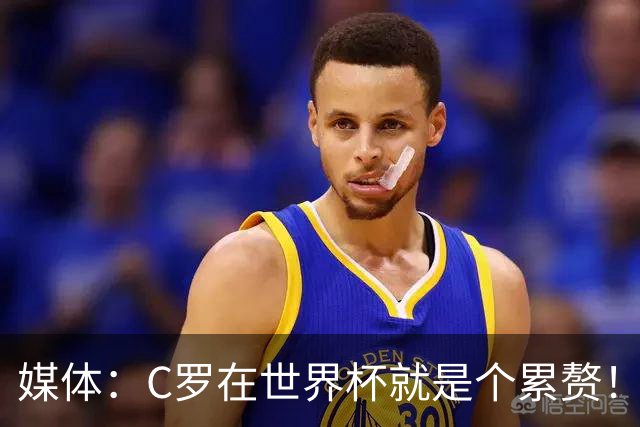 媒体：C罗在世界杯就是个累赘！球迷嘲讽他正忙着买奖！