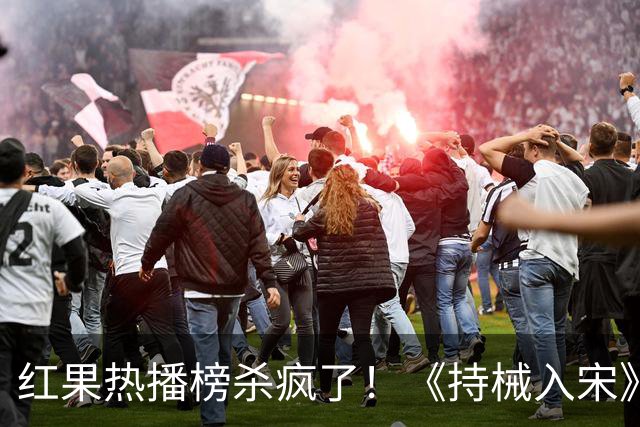 红果热播榜杀疯了！《持械入宋》跌至第2，第一名8243万登顶榜首