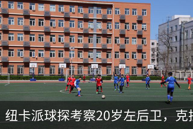 纽卡派球探考察20岁左后卫，克拉科夫刚拒奥格斯堡又续约到2030